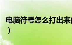 电脑符号怎么打出来的（电脑符号怎么打出来）