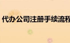 代办公司注册手续流程（代办公司注册手续）