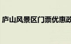 庐山风景区门票优惠政策（庐山风景区门票）