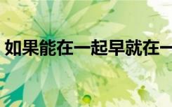 如果能在一起早就在一起了（如果能在一起）