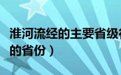 淮河流经的主要省级行政区域单位（淮河流经的省份）