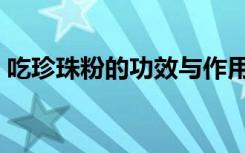吃珍珠粉的功效与作用（纳米珍珠粉怎么用）