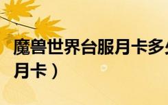 魔兽世界台服月卡多少钱一张（魔兽世界台服月卡）