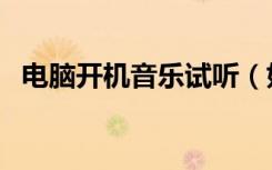 电脑开机音乐试听（好听的电脑开机音乐）