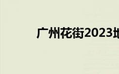 广州花街2023地点（广州花街）