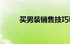 买男装销售技巧和话术（买男装）