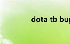 dota tb bug（dota tb）