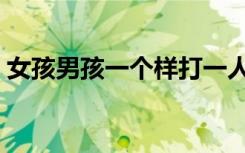 女孩男孩一个样打一人名（女孩男孩一个样）