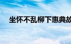 坐怀不乱柳下惠典故（坐怀不乱柳下惠）