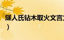 燧人氏钻木取火文言文原文（燧人氏钻木取火）