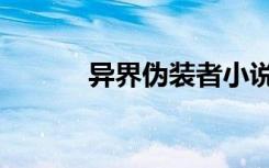 异界伪装者小说（异界伪装者）