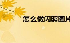 怎么做闪照图片（怎样做闪图）