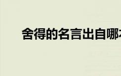 舍得的名言出自哪本书（舍得的名言）
