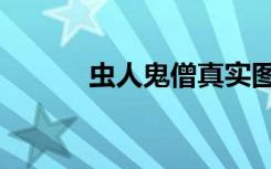 虫人鬼僧真实图片（虫人鬼僧）