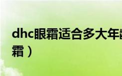 dhc眼霜适合多大年龄段用（dhc紧致焕肤眼霜）