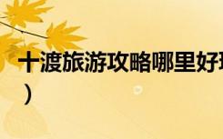 十渡旅游攻略哪里好玩孤山寨（十渡旅游攻略）