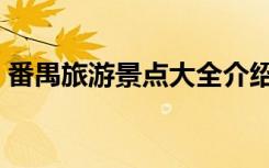 番禺旅游景点大全介绍（番禺旅游景点大全）