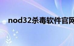 nod32杀毒软件官网（nod32杀毒软件）