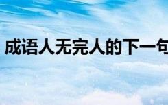 成语人无完人的下一句（人无完人的下一句）