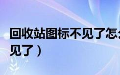 回收站图标不见了怎么弄出来（回收站图标不见了）