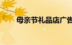 母亲节礼品店广告语（母亲节礼品）