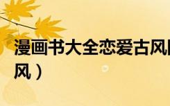 漫画书大全恋爱古风图片（漫画书大全恋爱古风）