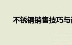 不锈钢销售技巧与话术（不锈钢销售）