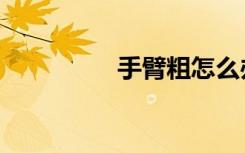 手臂粗怎么办（手臂粗）