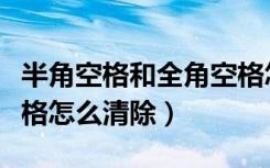 半角空格和全角空格怎么删除（全角半角的空格怎么清除）
