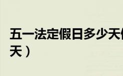 五一法定假日多少天假期（五一法定假日多少天）