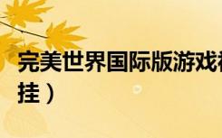 完美世界国际版游戏视频（完美世界国际版外挂）