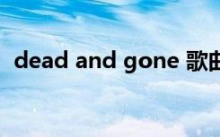 dead and gone 歌曲（dead and gone）