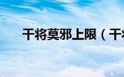 干将莫邪上限（干将莫邪加多少伤害）