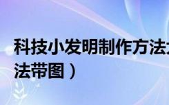 科技小发明制作方法大全（科技小发明制作方法带图）