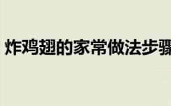 炸鸡翅的家常做法步骤（炸鸡翅的家常做法）
