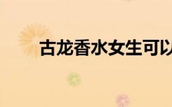 古龙香水女生可以用吗（古龙香水）