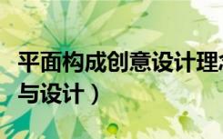 平面构成创意设计理念怎么写（平面构成创意与设计）