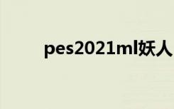 pes2021ml妖人（pes2009妖人）