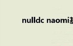 nulldc naomi基地址（nulldc）