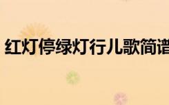 红灯停绿灯行儿歌简谱（红灯停绿灯行儿歌）