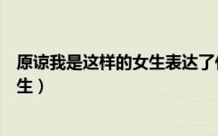 原谅我是这样的女生表达了什么意思呢（原谅我是这样的女生）