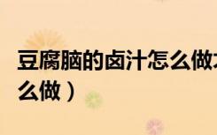 豆腐脑的卤汁怎么做才不泄（豆腐脑的卤汁怎么做）