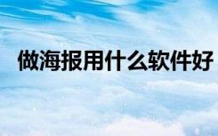 做海报用什么软件好（做海报用什么软件）