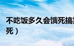 不吃饭多久会饿死搞笑图片（不吃饭多久会饿死）