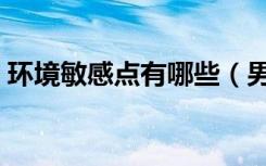 环境敏感点有哪些（男性敏感点有哪些地方）