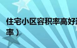 住宅小区容积率高好还是低好（住宅小区容积率）