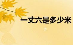 一丈六是多少米（一丈是多少米）