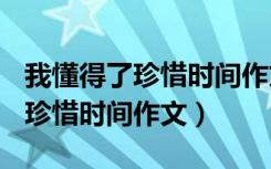 我懂得了珍惜时间作文450字左右（我懂得了珍惜时间作文）
