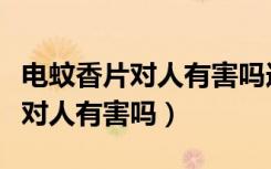 电蚊香片对人有害吗连续开很多天（电蚊香片对人有害吗）