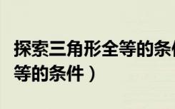 探索三角形全等的条件手抄报（探索三角形全等的条件）